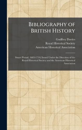Bibliography of British History: Stuart Period, 1603-1714; Issued Under the Direction of the Royal Historical Society and the American Historical Association  by Godfrey Davies at Abbey's Bookshop, 