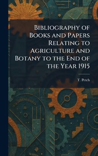 Bibliography of Books and Papers Relating to Agriculture and Botany to the End of the Year 1915  by T Petch at Abbey's Bookshop, 