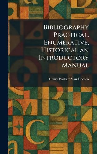 Bibliography Practical, Enumerative, Historical an Introductory Manual  by Henry Bartlett Van Hoesen at Abbey's Bookshop, 