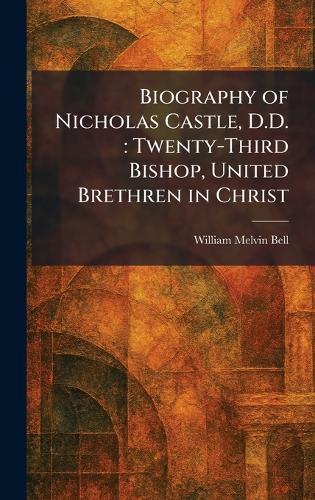 Biography of Nicholas Castle, D.D.: Twenty-Third Bishop, United Brethren in Christ  by William Melvin Bell at Abbey's Bookshop, 