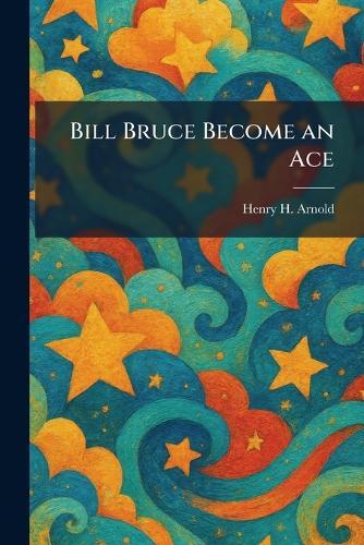 Bill Bruce Become an Ace  by Henry H Arnold at Abbey's Bookshop, 