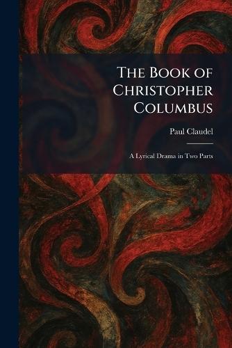 The Book of Christopher Columbus: A Lyrical Drama in Two Parts