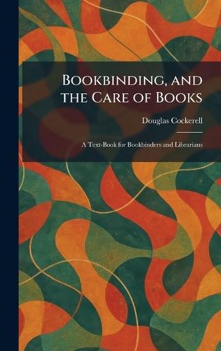 Bookbinding, and the Care of Books: A Text-Book for Bookbinders and Librarians  by Douglas Cockerell at Abbey's Bookshop, 