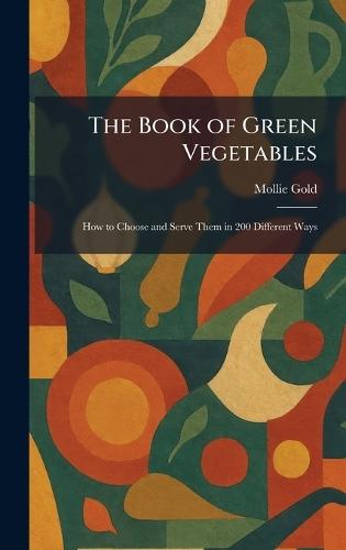The Book of Green Vegetables: How to Choose and Serve Them in 200 Different Ways  by Mollie Gold at Abbey's Bookshop, 