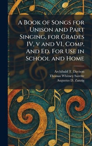 A Book of Songs for Unison and Part Singing, for Grades IV, v and VI, Comp. And Ed. For Use in School and Home  by Archibald T Davison at Abbey's Bookshop, 