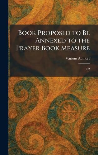 Book Proposed to Be Annexed to the Prayer Book Measure: 192  by Various at Abbey's Bookshop, 