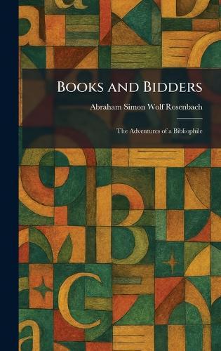 Books and Bidders: The Adventures of a Bibliophile  by Abraham Simon Wolf Rosenbach at Abbey's Bookshop, 