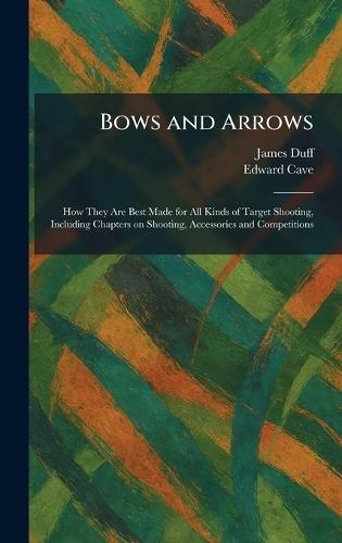 Bows and Arrows: How They Are Best Made for All Kinds of Target Shooting, Including Chapters on Shooting, Accessories and Competitions  by James Duff at Abbey's Bookshop, 
