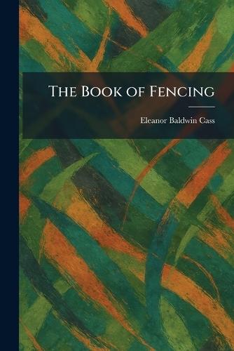 The Book of Fencing  by Eleanor Baldwin Cass at Abbey's Bookshop, 