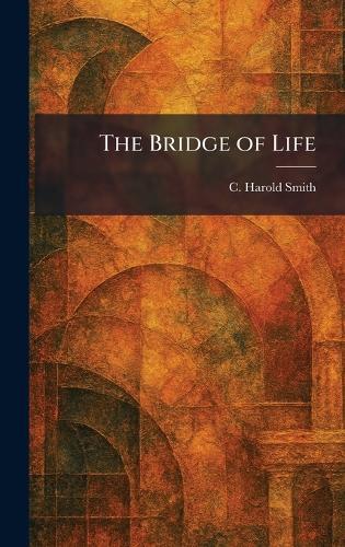 The Bridge of Life  by C Harold Smith at Abbey's Bookshop, 