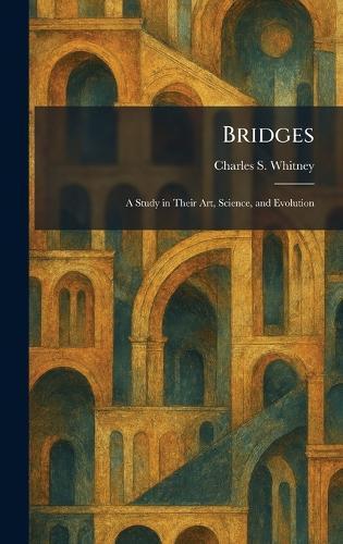 Bridges: A Study in Their Art, Science, and Evolution  by Charles S Whitney at Abbey's Bookshop, 