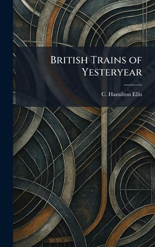 British Trains of Yesteryear  by C Hamilton Ellis at Abbey's Bookshop, 