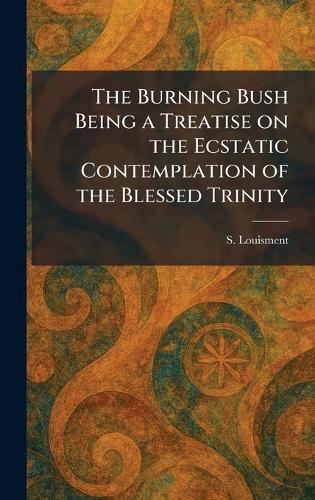 The Burning Bush Being a Treatise on the Ecstatic Contemplation of the Blessed Trinity  by S Louisment at Abbey's Bookshop, 