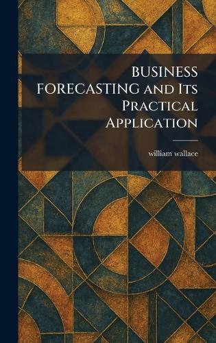BUSINESS FORECASTING and Its Practical Application  by William Wallace at Abbey's Bookshop, 