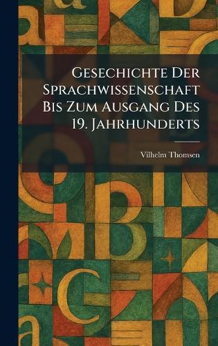 Gesechichte Der Sprachwissenschaft Bis Zum Ausgang Des 19. Jahrhunderts  by Vilhelm Thomsen at Abbey's Bookshop, 