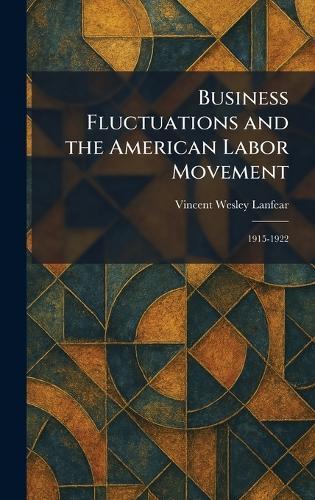 Business Fluctuations and the American Labor Movement: 1915-1922  by Vincent Wesley Lanfear at Abbey's Bookshop, 