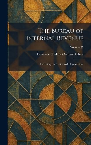 The Bureau of Internal Revenue: Its History, Activities and Organization