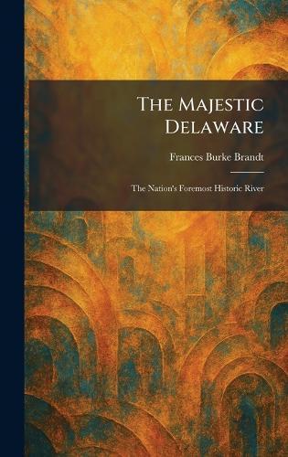 The Majestic Delaware: The Nation's Foremost Historic River  by Frances Burke Brandt at Abbey's Bookshop, 
