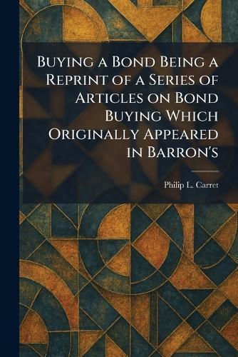 Buying a Bond Being a Reprint of a Series of Articles on Bond Buying Which Originally Appeared in Barron's