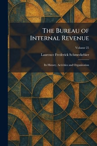 The Bureau of Internal Revenue: Its History, Activities and Organization  by Laurence Frederick Schmeckebier at Abbey's Bookshop, 