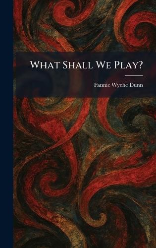 What Shall We Play?  by Fannie Wyche Dunn at Abbey's Bookshop, 