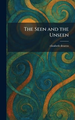 The Seen and the Unseen  by Elizabeth Deuress at Abbey's Bookshop, 