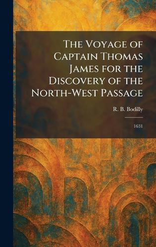 The Voyage of Captain Thomas James for the Discovery of the North-West Passage: 1631  by R B Bodilly at Abbey's Bookshop, 