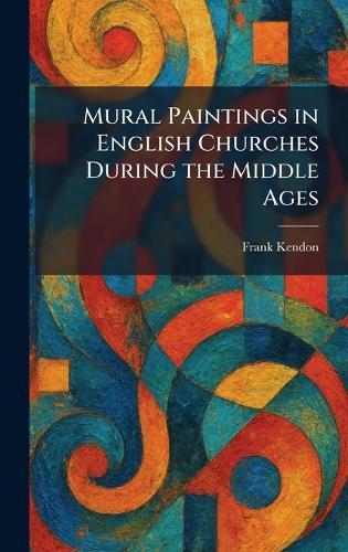 Mural Paintings in English Churches During the Middle Ages  by Frank Kendon at Abbey's Bookshop, 