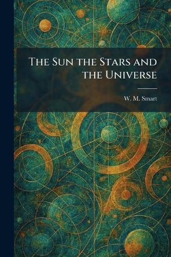 The Sun the Stars and the Universe  by W M Smart at Abbey's Bookshop, 