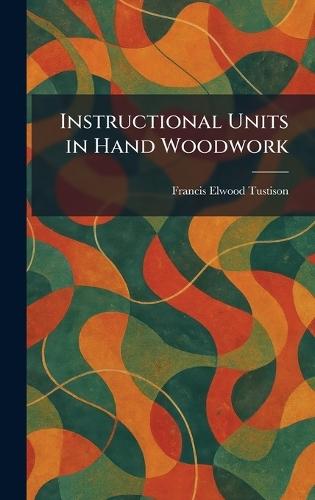 Instructional Units in Hand Woodwork  by Francis Elwood Tustison at Abbey's Bookshop, 