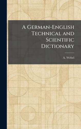 A German-English Technical and Scientific Dictionary  by A Webel at Abbey's Bookshop, 