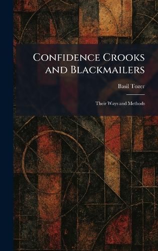 Confidence Crooks and Blackmailers: Their Ways and Methods  by Basil Tozer at Abbey's Bookshop, 