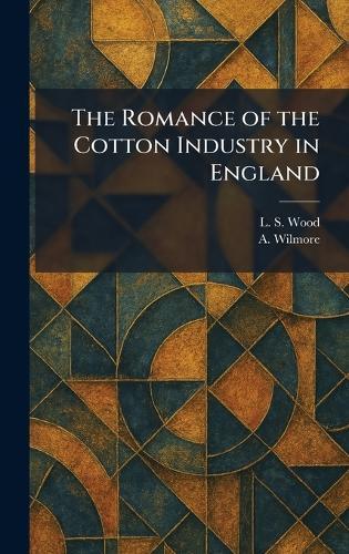 The Romance of the Cotton Industry in England  by L S Wood at Abbey's Bookshop, 
