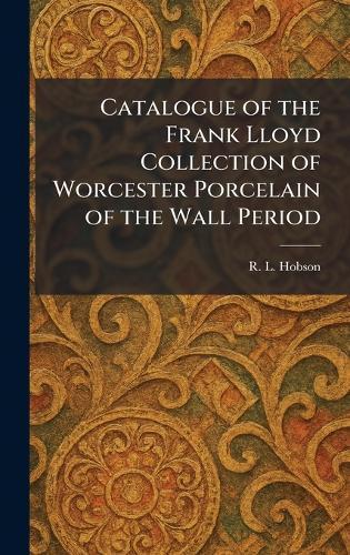 Catalogue of the Frank Lloyd Collection of Worcester Porcelain of the Wall Period  by R L Hobson at Abbey's Bookshop, 