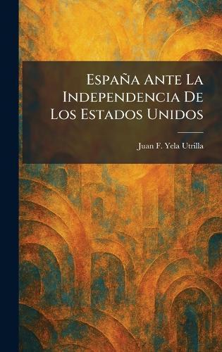España Ante La Independencia De Los Estados Unidos  by Juan F Yela Utrilla at Abbey's Bookshop, 