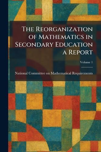 The Reorganization of Mathematics in Secondary Education a Report  by National Committee on Mathematical Re at Abbey's Bookshop, 