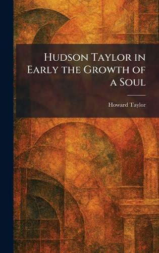 Hudson Taylor in Early the Growth of a Soul  by Howard Taylor at Abbey's Bookshop, 