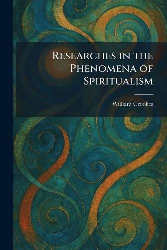 Researches in the Phenomena of Spiritualism  by William Crookes at Abbey's Bookshop, 