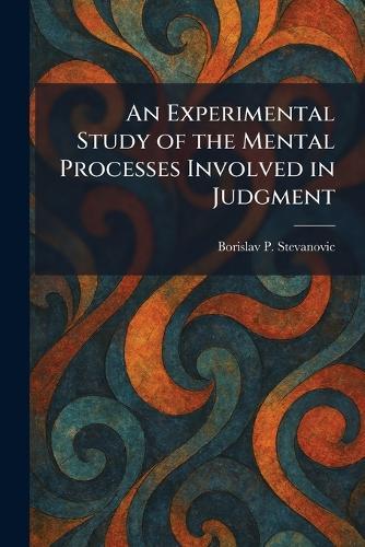 An Experimental Study of the Mental Processes Involved in Judgment  by Borislav P Stevanovic at Abbey's Bookshop, 