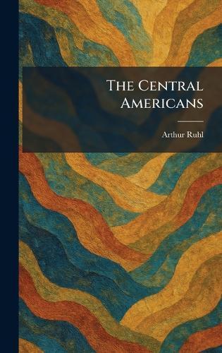 The Central Americans  by Arthur Ruhl at Abbey's Bookshop, 