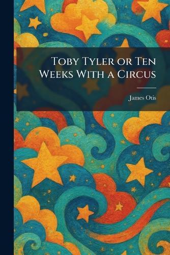 Toby Tyler or Ten Weeks With a Circus  by James Otis at Abbey's Bookshop, 