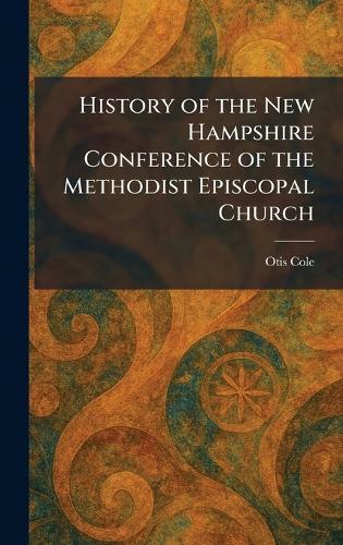 History of the New Hampshire Conference of the Methodist Episcopal Church  by Otis Cole at Abbey's Bookshop, 