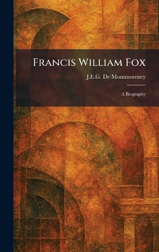 Francis William Fox: A Biography  by J E G De Montmorency at Abbey's Bookshop, 