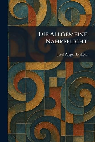 Die Allgemeine Nahrpflicht  by Josef Popper-Lynkeus at Abbey's Bookshop, 