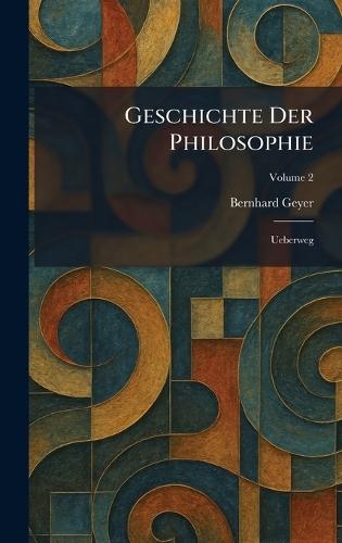 Geschichte Der Philosophie: Ueberweg  by Bernhard Geyer at Abbey's Bookshop, 