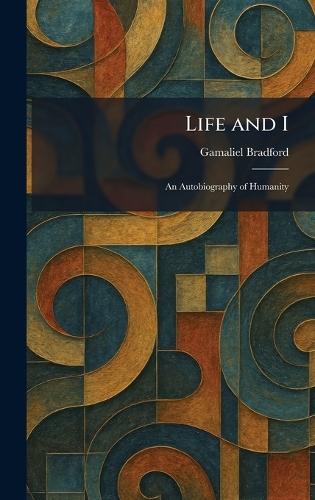 Life and I: An Autobiography of Humanity  by Gamaliel Bradford at Abbey's Bookshop, 
