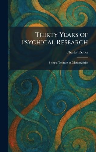 Thirty Years of Psychical Research: Being a Treatise on Metapsychics  by Charles Richet at Abbey's Bookshop, 