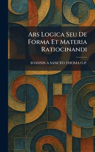 Ars Logica Seu De Forma Et Materia Ratiocinandi  by Ioannis a Sancto Thoma O P at Abbey's Bookshop, 
