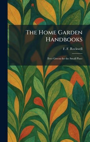 The Home Garden Handbooks: Ever Greens for the Small Place  by F F Rockwell at Abbey's Bookshop, 