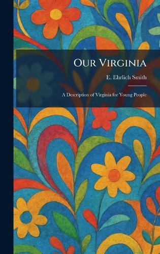 Our Virginia: A Description of Virginia for Young People  by E Ehrlich Smith at Abbey's Bookshop, 